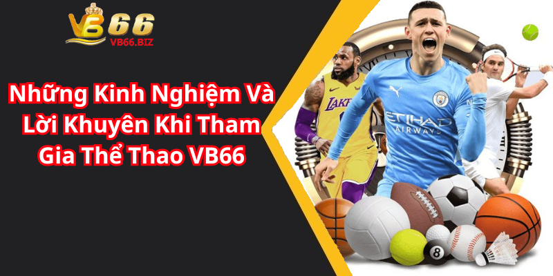 Những Kinh Nghiệm Và Lời Khuyên Khi Tham Gia Thể Thao VB66