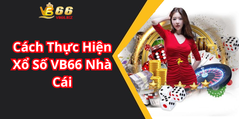 Cách Thực Hiện Xổ Số VB66 Nhà Cái