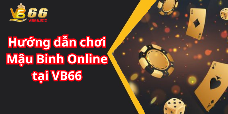 Hướng dẫn chơi Mậu Binh Online tại VB66