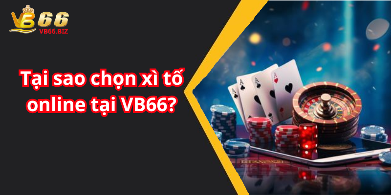 Tại sao chọn xì tố online tại VB66?