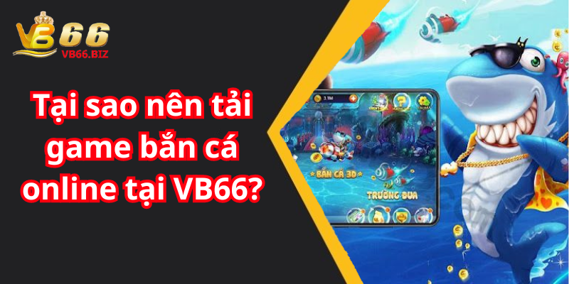 Tại sao nên tải game bắn cá online tại VB66?