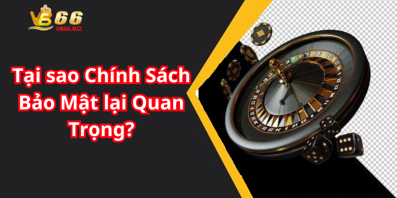 Tại sao Chính Sách Bảo Mật lại Quan Trọng?