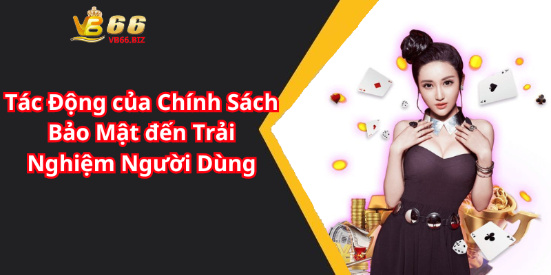 Tác Động của Chính Sách Bảo Mật đến Trải Nghiệm Người Dùng