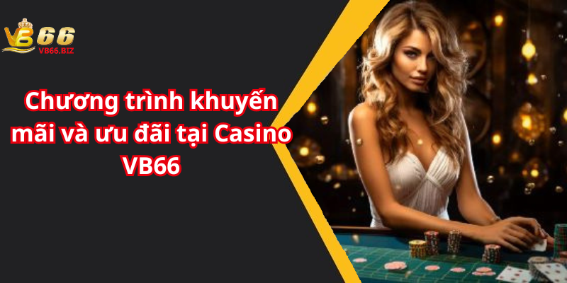 Chương trình khuyến mãi và ưu đãi tại Casino VB66