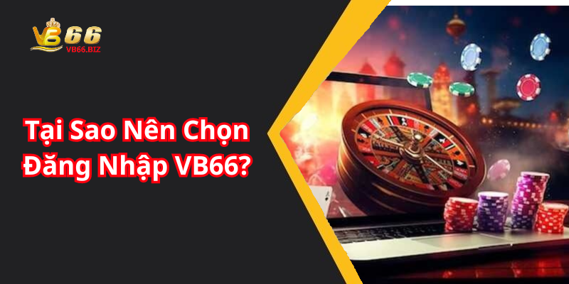 Tại Sao Nên Chọn Đăng Nhập VB66?