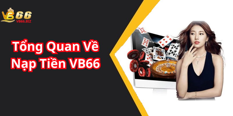 Tổng Quan Về Nạp Tiền VB66