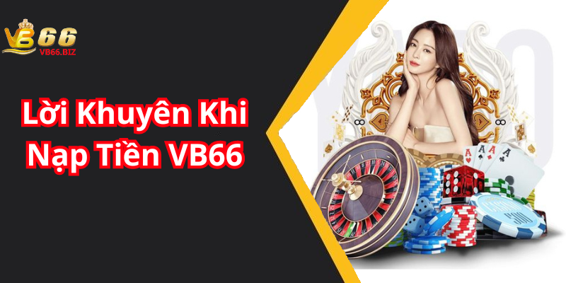 Lời Khuyên Khi Nạp Tiền VB66