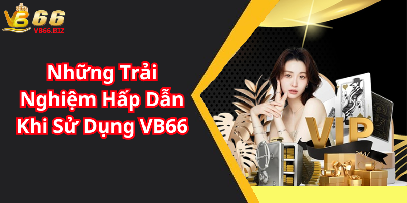 Những Trải Nghiệm Hấp Dẫn Khi Sử Dụng VB66