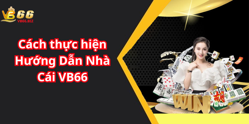 Cách thực hiện Hướng Dẫn Nhà Cái VB66