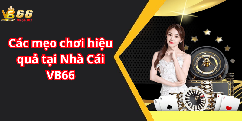 Các mẹo chơi hiệu quả tại Nhà Cái VB66