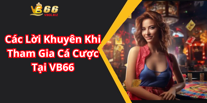 Các Lời Khuyên Khi Tham Gia Cá Cược Tại VB66