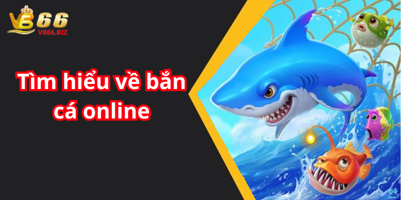 Tìm hiểu về bắn cá online