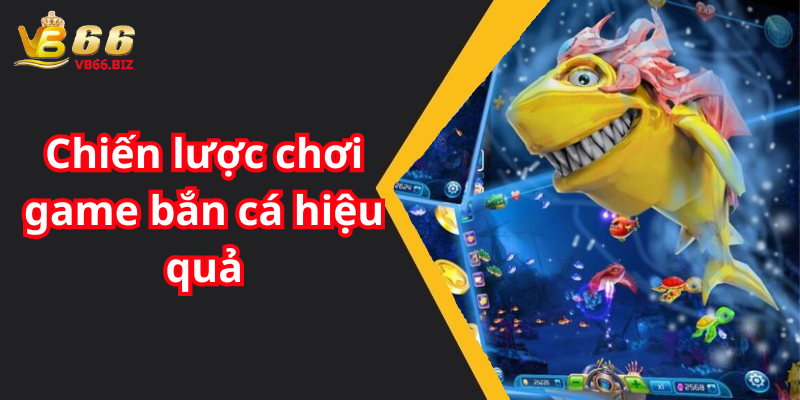 Chiến lược chơi game bắn cá hiệu quả