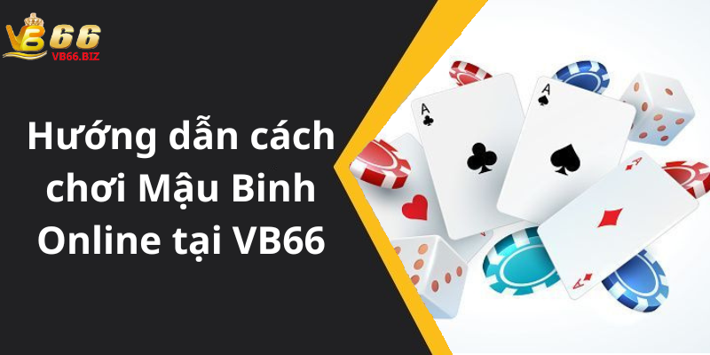 Hướng dẫn cách chơi Mậu Binh Online tại VB66