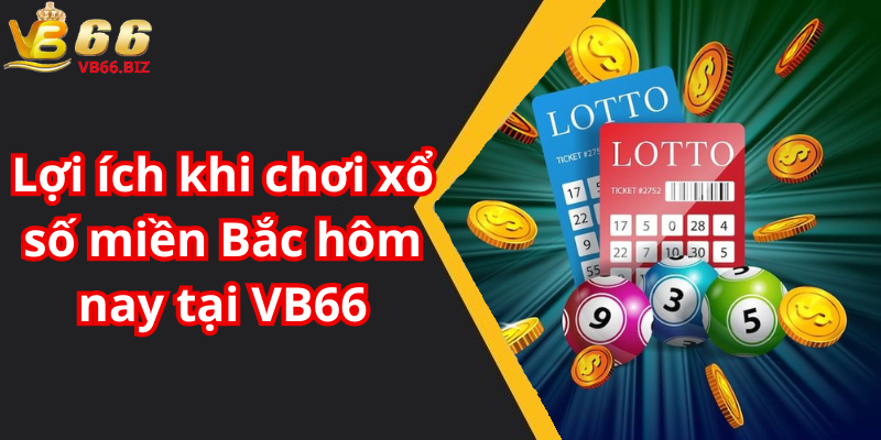 Lợi ích khi chơi xổ số miền Bắc hôm nay tại VB66