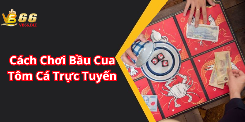 Cách Chơi Bầu Cua Tôm Cá Trực Tuyến