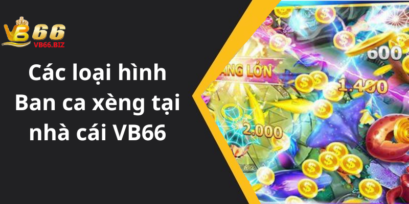 Các loại hình Ban ca xèng tại nhà cái VB66