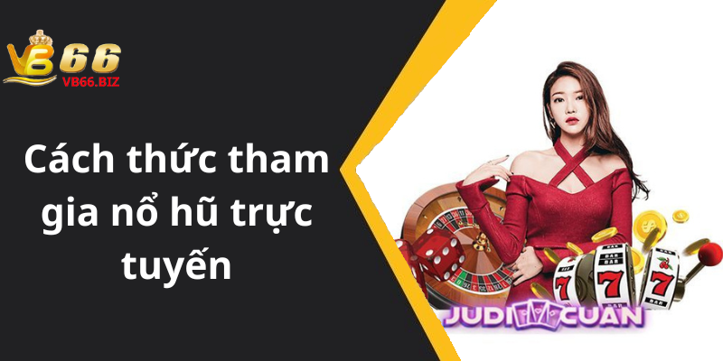 Cách thức tham gia nổ hũ trực tuyến