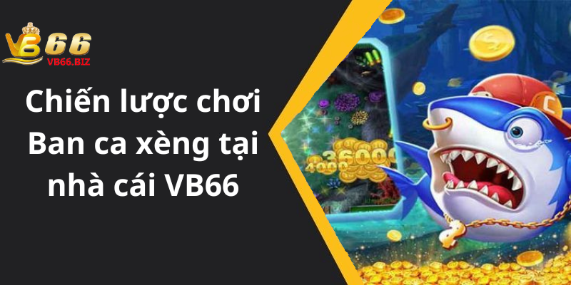 Chiến lược chơi Ban ca xèng tại nhà cái VB66