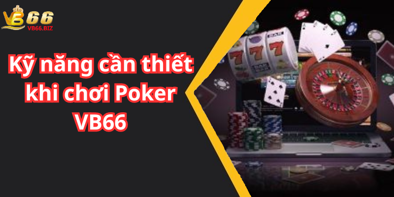 Kỹ năng cần thiết khi chơi Poker VB66