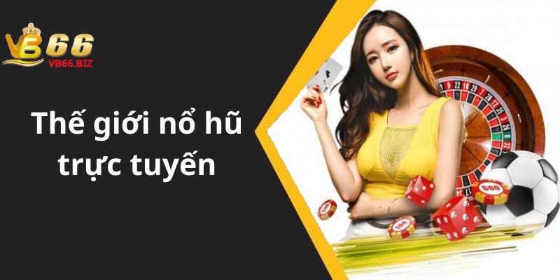 Thế giới nổ hũ trực tuyến