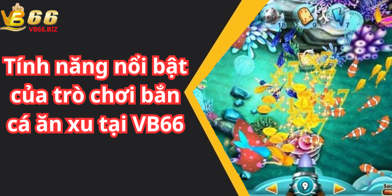 Tính năng nổi bật của trò chơi bắn cá ăn xu tại VB66