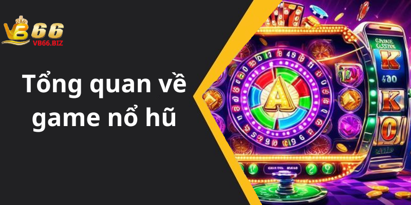 Tổng quan về game nổ hũ